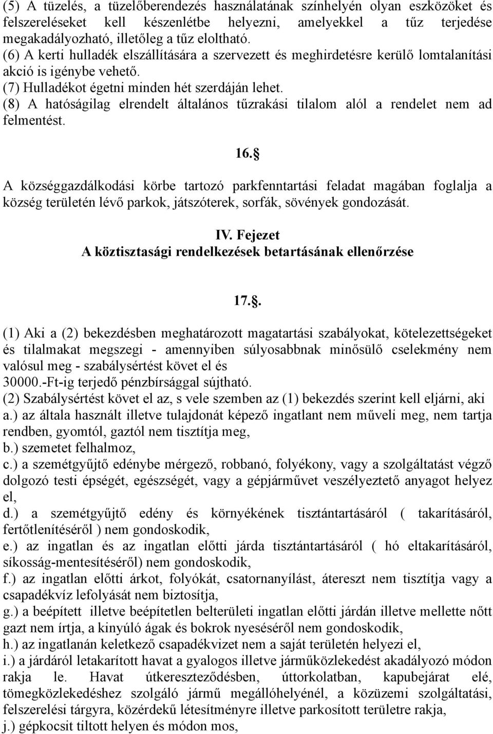 (8) A hatóságilag elrendelt általános tűzrakási tilalom alól a rendelet nem ad felmentést. 16.