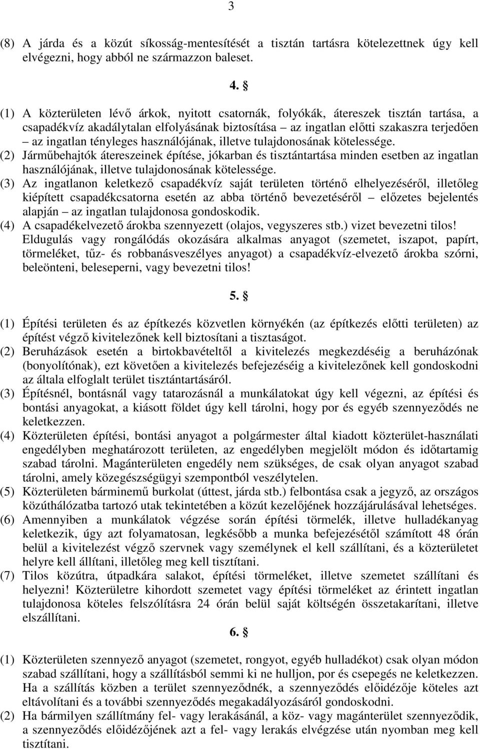 használójának, illetve tulajdonosának kötelessége. (2) Járműbehajtók átereszeinek építése, jókarban és tisztántartása minden esetben az ingatlan használójának, illetve tulajdonosának kötelessége.