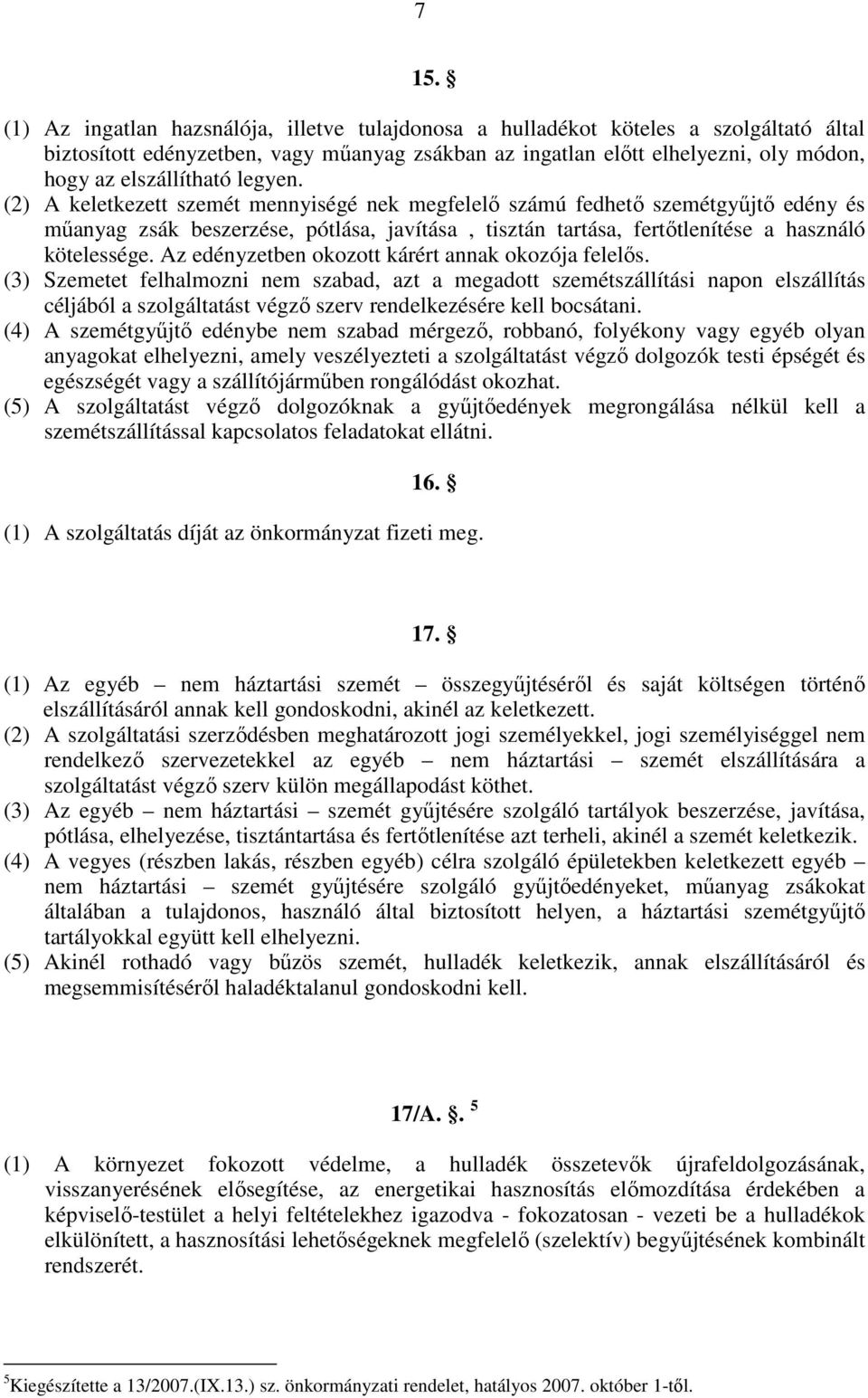 (2) A keletkezett szemét mennyiségé nek megfelelő számú fedhető szemétgyűjtő edény és műanyag zsák beszerzése, pótlása, javítása, tisztán tartása, fertőtlenítése a használó kötelessége.