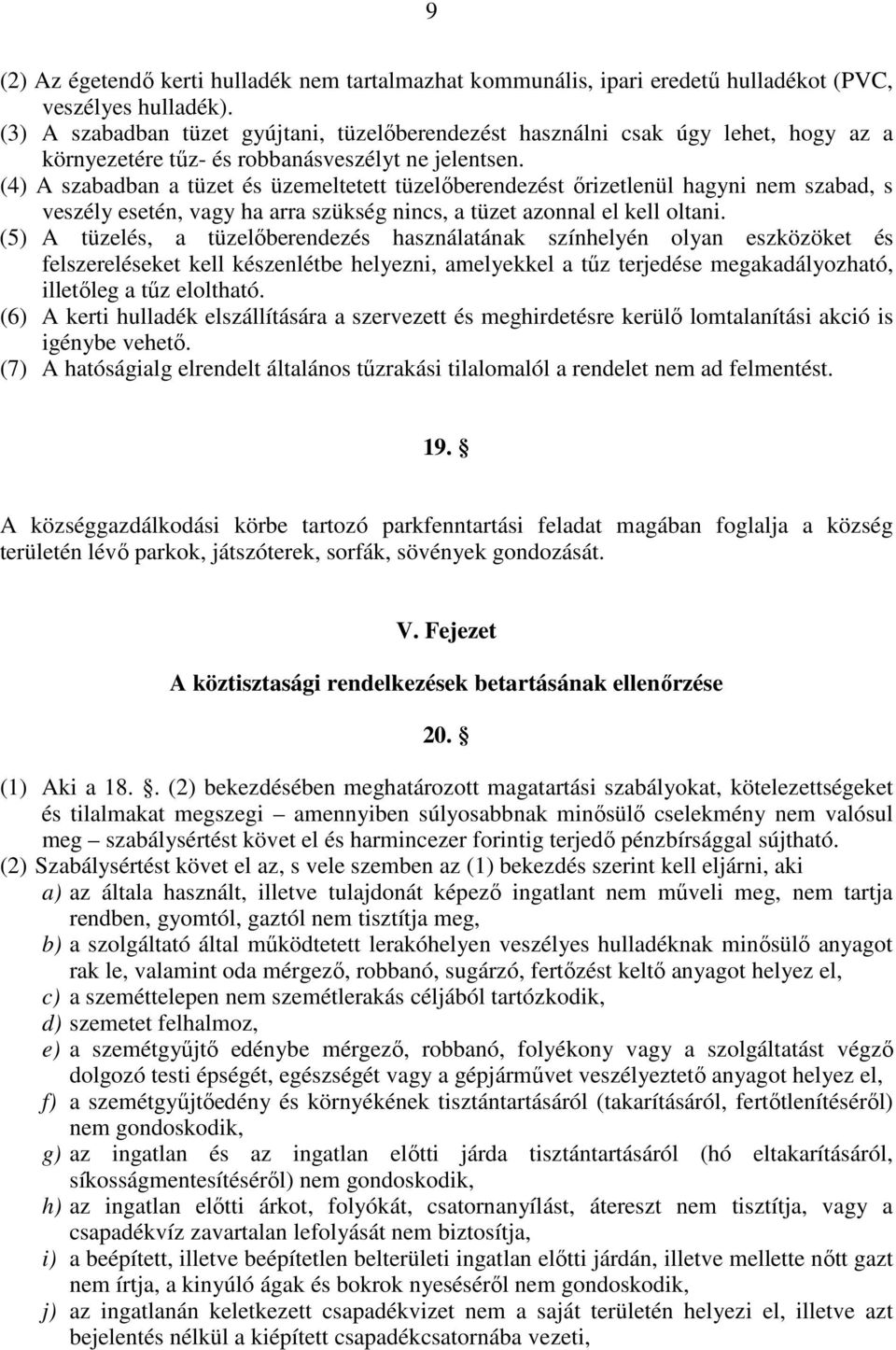 (4) A szabadban a tüzet és üzemeltetett tüzelőberendezést őrizetlenül hagyni nem szabad, s veszély esetén, vagy ha arra szükség nincs, a tüzet azonnal el kell oltani.