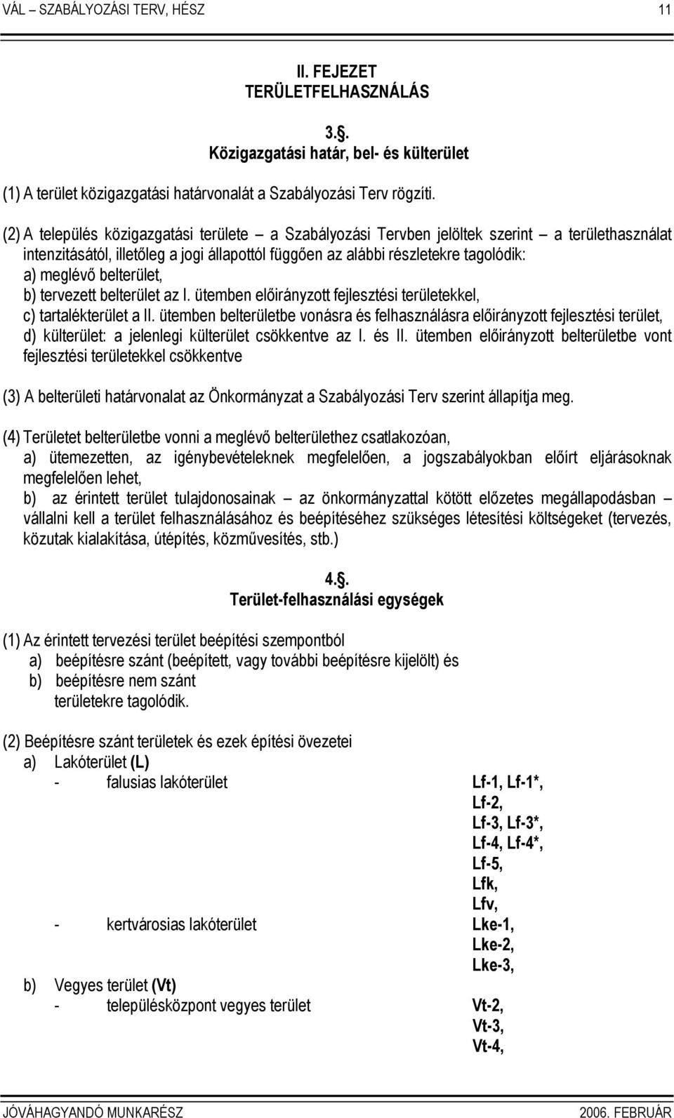 belterület, b) tervezett belterület az I. ütemben elıirányzott fejlesztési területekkel, c) tartalékterület a II.