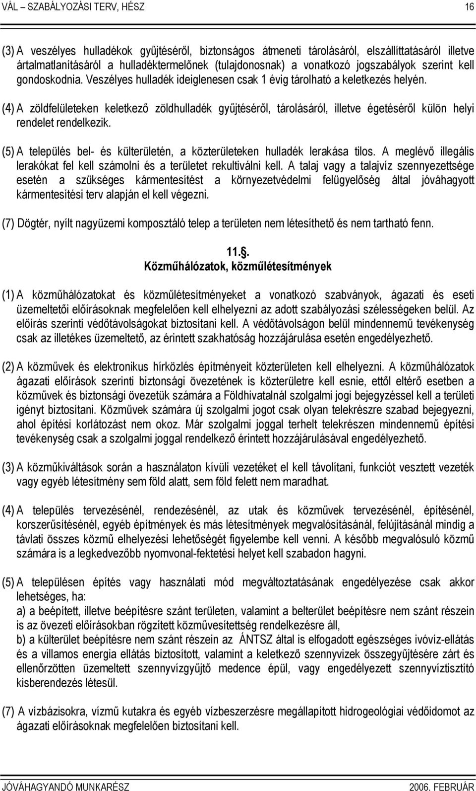 (4) A zöldfelületeken keletkezı zöldhulladék győjtésérıl, tárolásáról, illetve égetésérıl külön helyi rendelet rendelkezik.