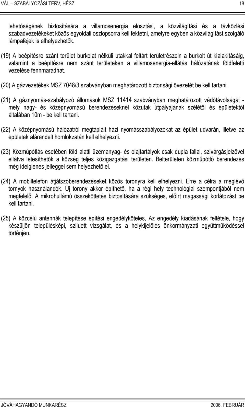 (19) A beépítésre szánt terület burkolat nélküli utakkal feltárt területrészein a burkolt út kialakításáig, valamint a beépítésre nem szánt területeken a villamosenergia-ellátás hálózatának