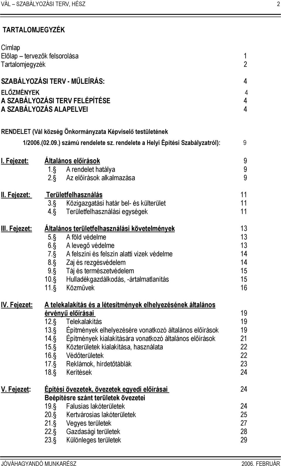 A rendelet hatálya 9 2. Az elıírások alkalmazása 9 II. Fejezet: Területfelhasználás 11 3. Közigazgatási határ bel- és külterület 11 4. Területfelhasználási egységek 11 III.