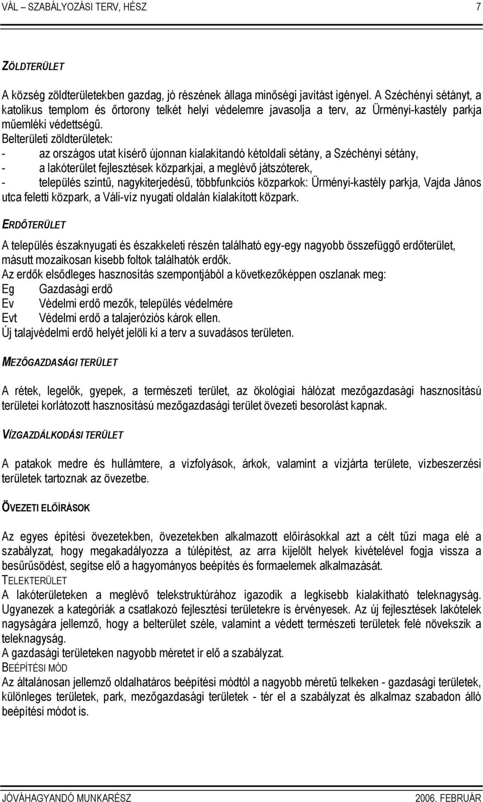 Belterületi zöldterületek: - az országos utat kísérı újonnan kialakítandó kétoldali sétány, a Széchényi sétány, - a lakóterület fejlesztések közparkjai, a meglévı játszóterek, - település szintő,