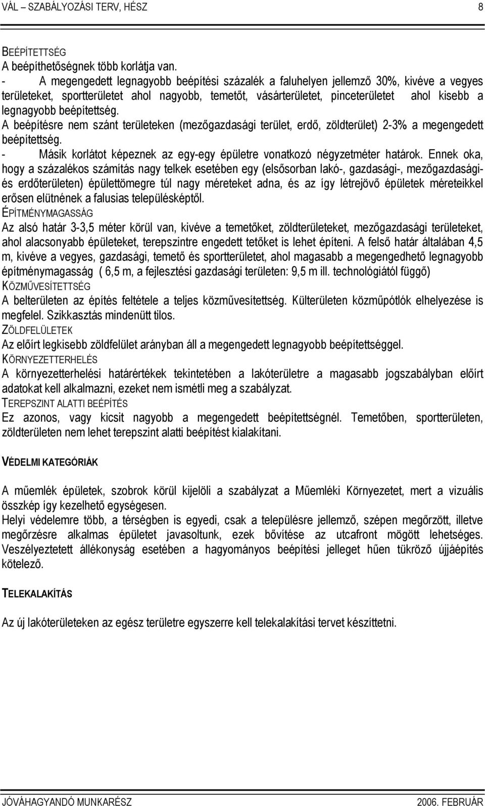 beépítettség. A beépítésre nem szánt területeken (mezıgazdasági terület, erdı, zöldterület) 2-3% a megengedett beépítettség.