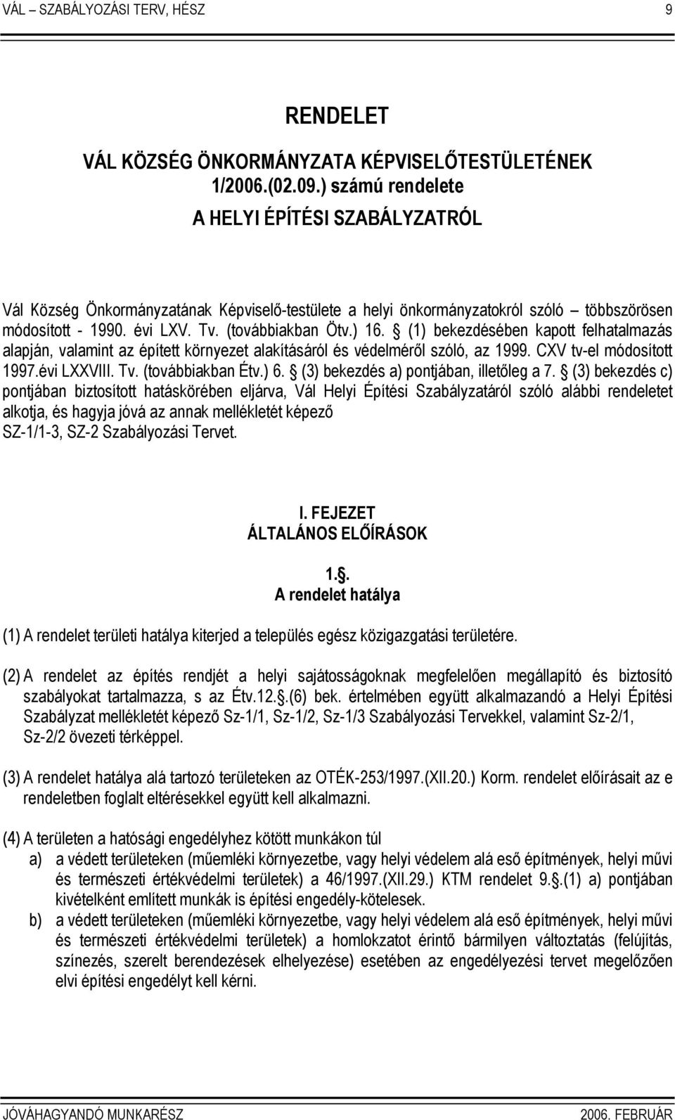 (1) bekezdésében kapott felhatalmazás alapján, valamint az épített környezet alakításáról és védelmérıl szóló, az 1999. CXV tv-el módosított 1997.évi LXXVIII. Tv. (továbbiakban Étv.) 6.