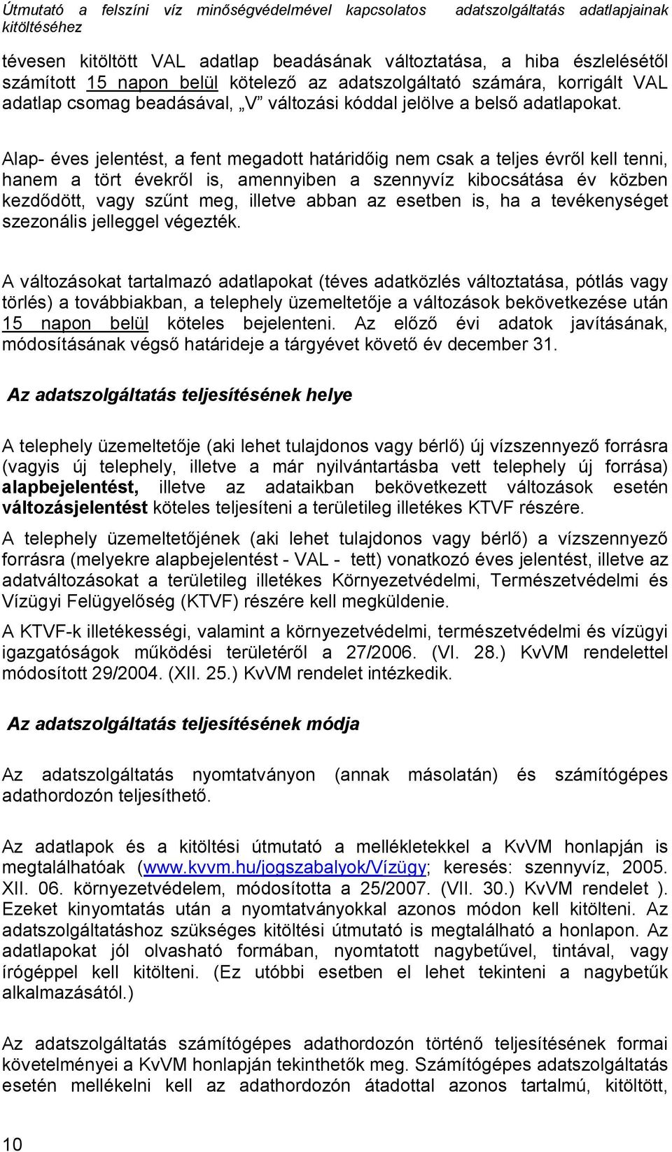 Alap- éves jelentést, a fent megadott határidőig nem csak a teljes évről kell tenni, hanem a tört évekről is, amennyiben a szennyvíz kibocsátása év közben kezdődött, vagy szűnt meg, illetve abban az