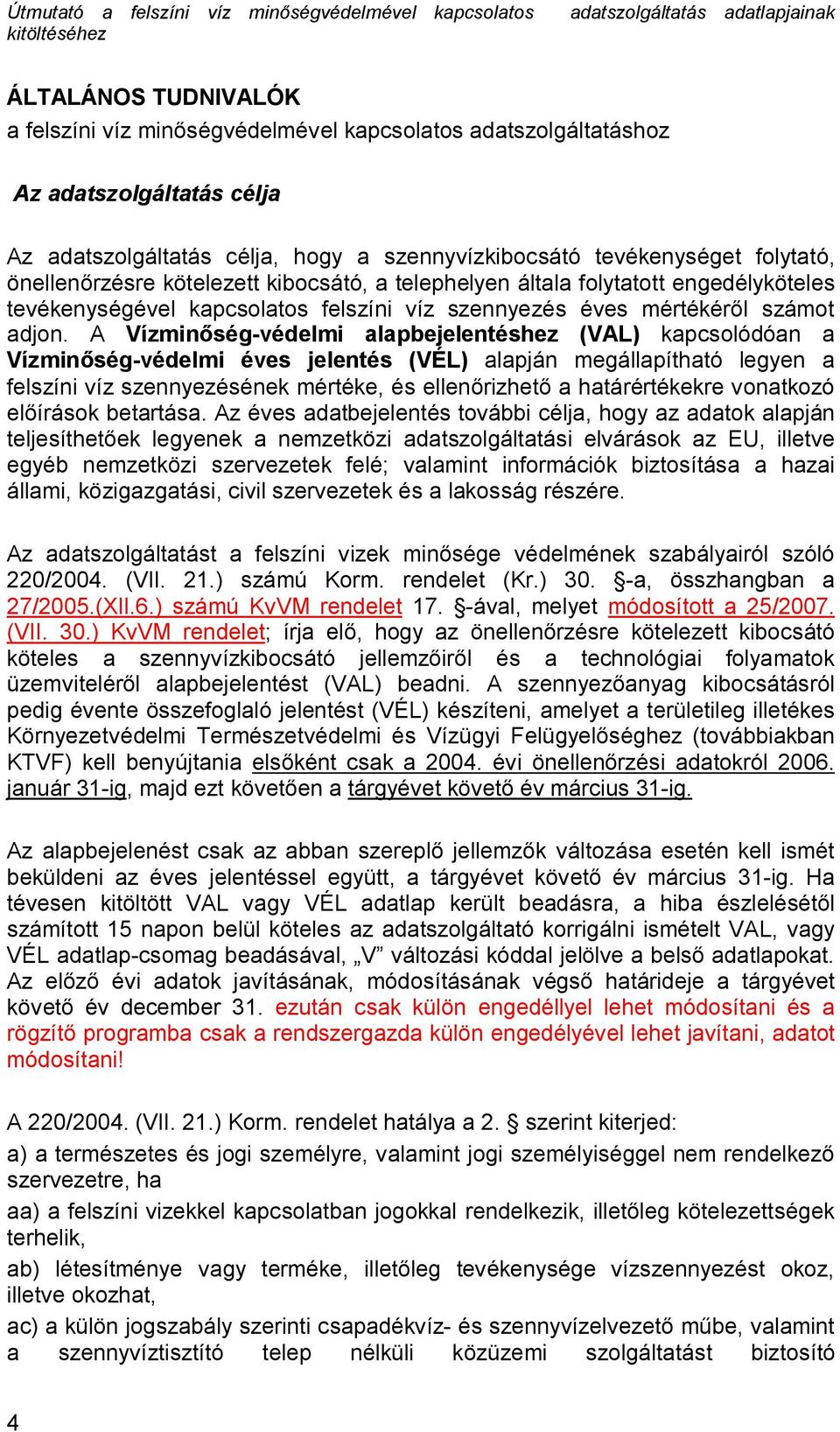 A Vízminőség-védelmi alapbejelentéshez (VAL) kapcsolódóan a Vízminőség-védelmi éves jelentés (VÉL) alapján megállapítható legyen a felszíni víz szennyezésének mértéke, és ellenőrizhető a