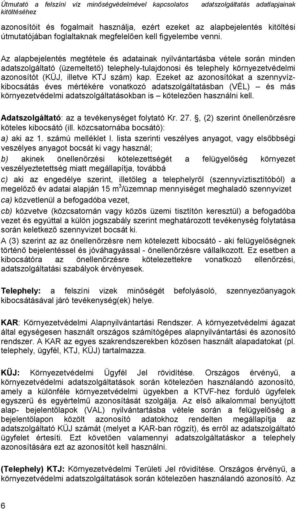 Ezeket az azonosítókat a szennyvízkibocsátás éves mértékére vonatkozó adatszolgáltatásban (VÉL) és más környezetvédelmi adatszolgáltatásokban is kötelezően használni kell.