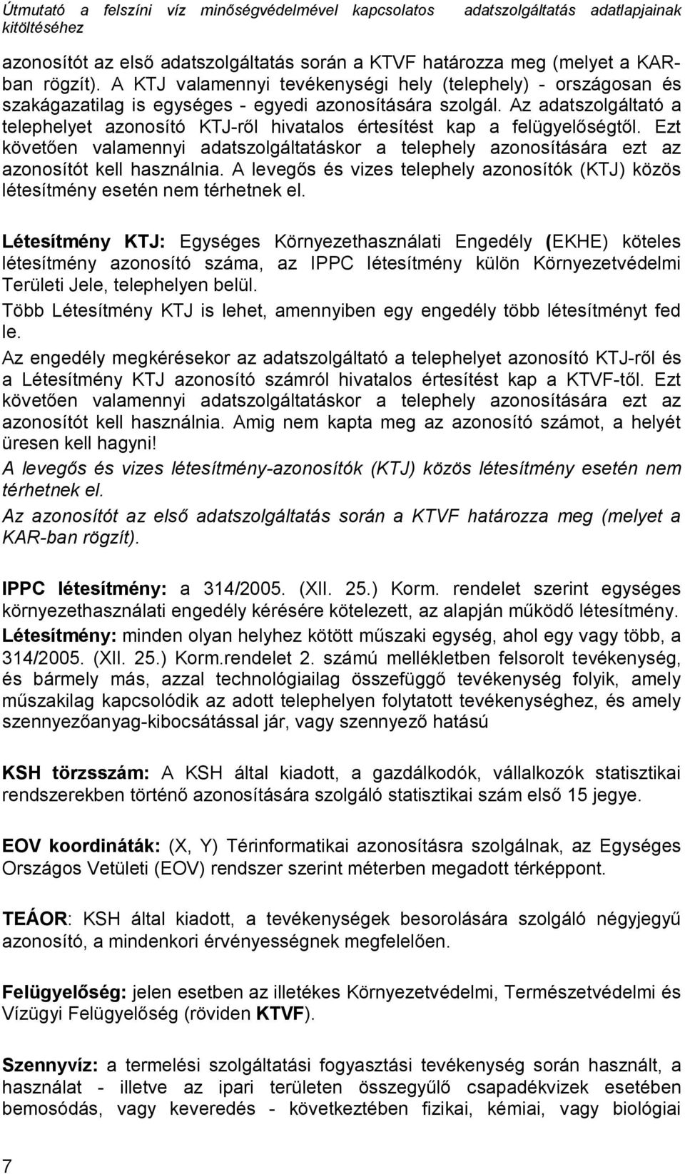 Az adatszolgáltató a telephelyet azonosító KTJ-ről hivatalos értesítést kap a felügyelőségtől. Ezt követően valamennyi adatszolgáltatáskor a telephely azonosítására ezt az azonosítót kell használnia.