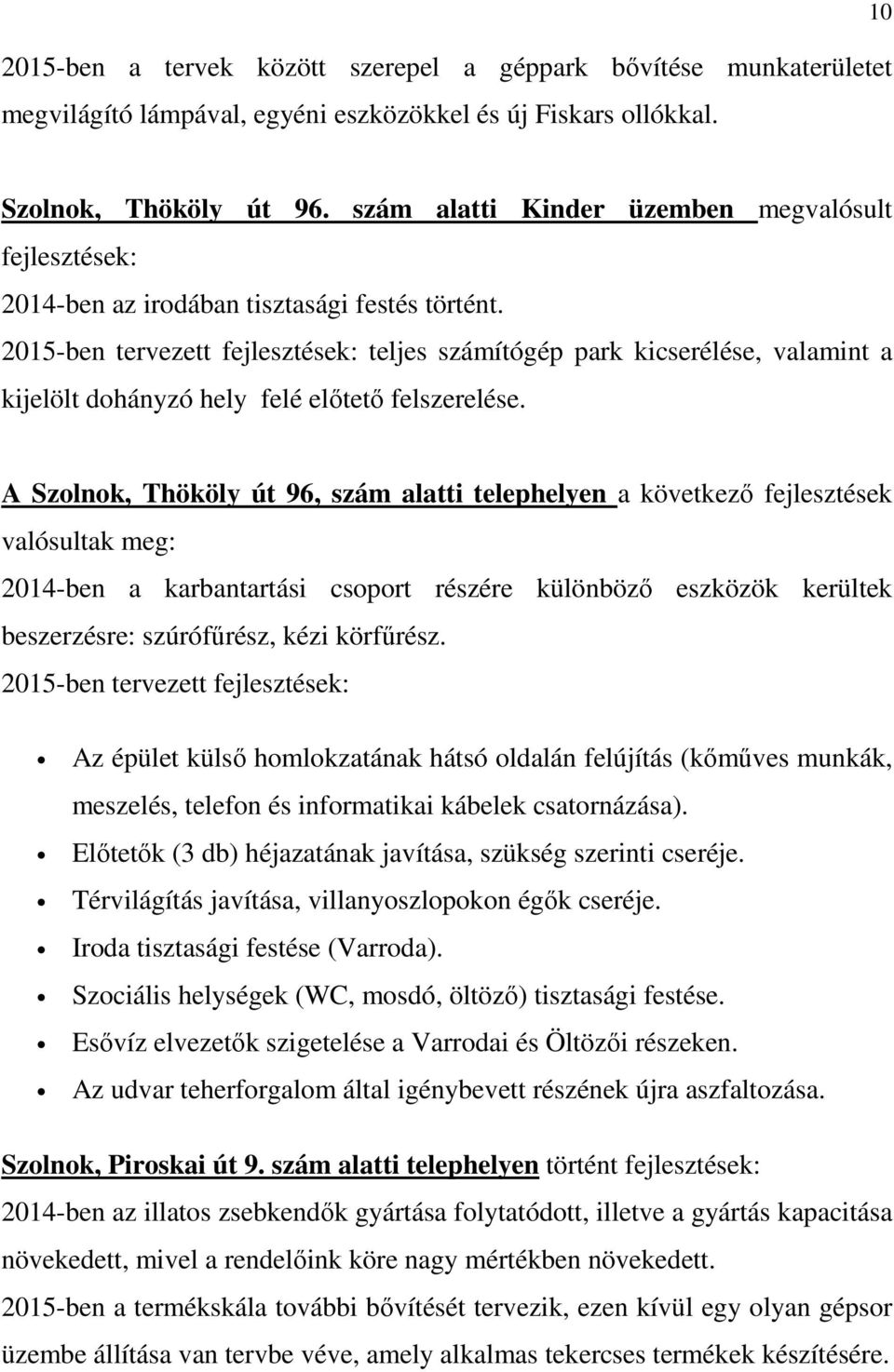 2015-ben tervezett fejlesztések: teljes számítógép park kicserélése, valamint a kijelölt dohányzó hely felé elıtetı felszerelése.