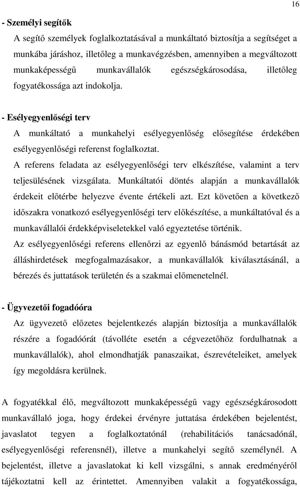 A referens feladata az esélyegyenlıségi terv elkészítése, valamint a terv teljesülésének vizsgálata. Munkáltatói döntés alapján a munkavállalók érdekeit elıtérbe helyezve évente értékeli azt.