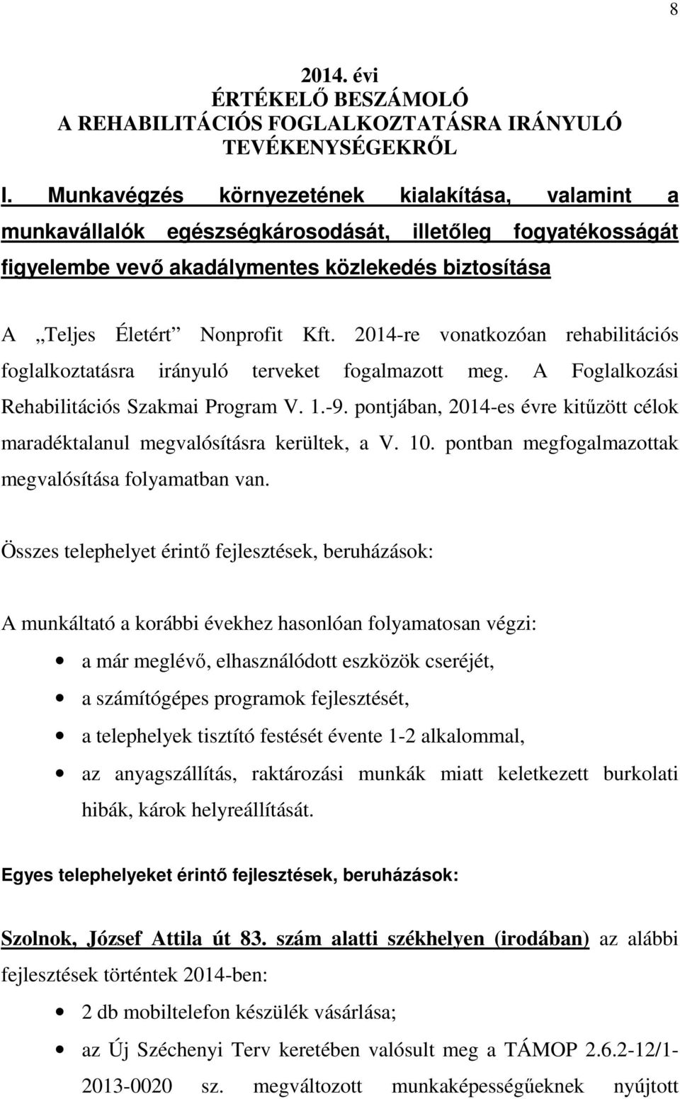 2014-re vonatkozóan rehabilitációs foglalkoztatásra irányuló terveket fogalmazott meg. A Foglalkozási Rehabilitációs Szakmai Program V. 1.-9.