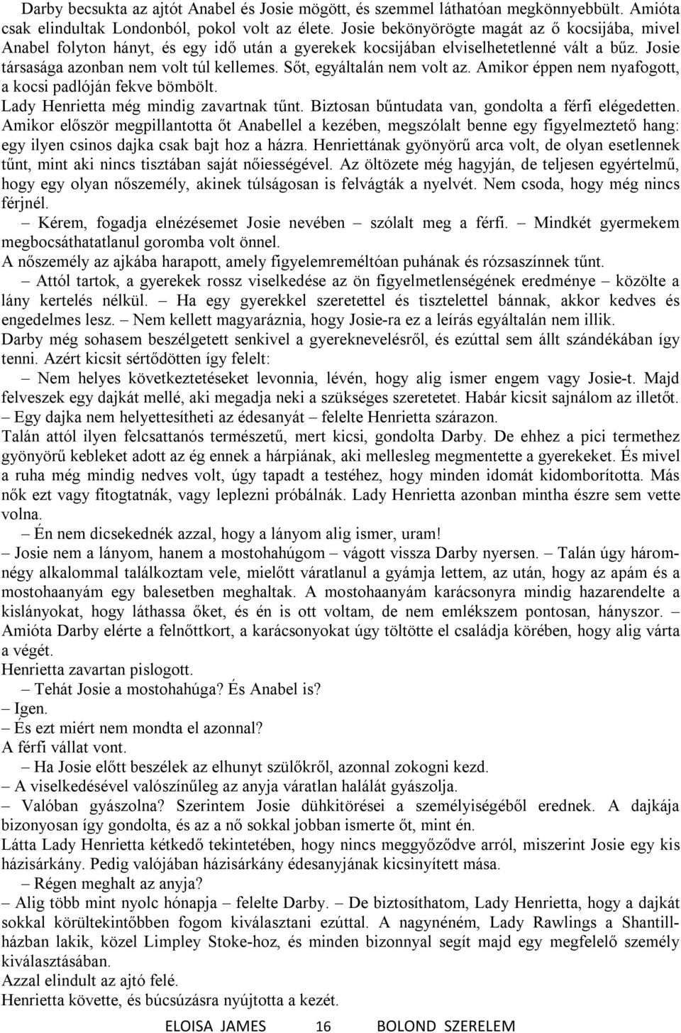 Sőt, egyáltalán nem volt az. Amikor éppen nem nyafogott, a kocsi padlóján fekve bömbölt. Lady Henrietta még mindig zavartnak tűnt. Biztosan bűntudata van, gondolta a férfi elégedetten.