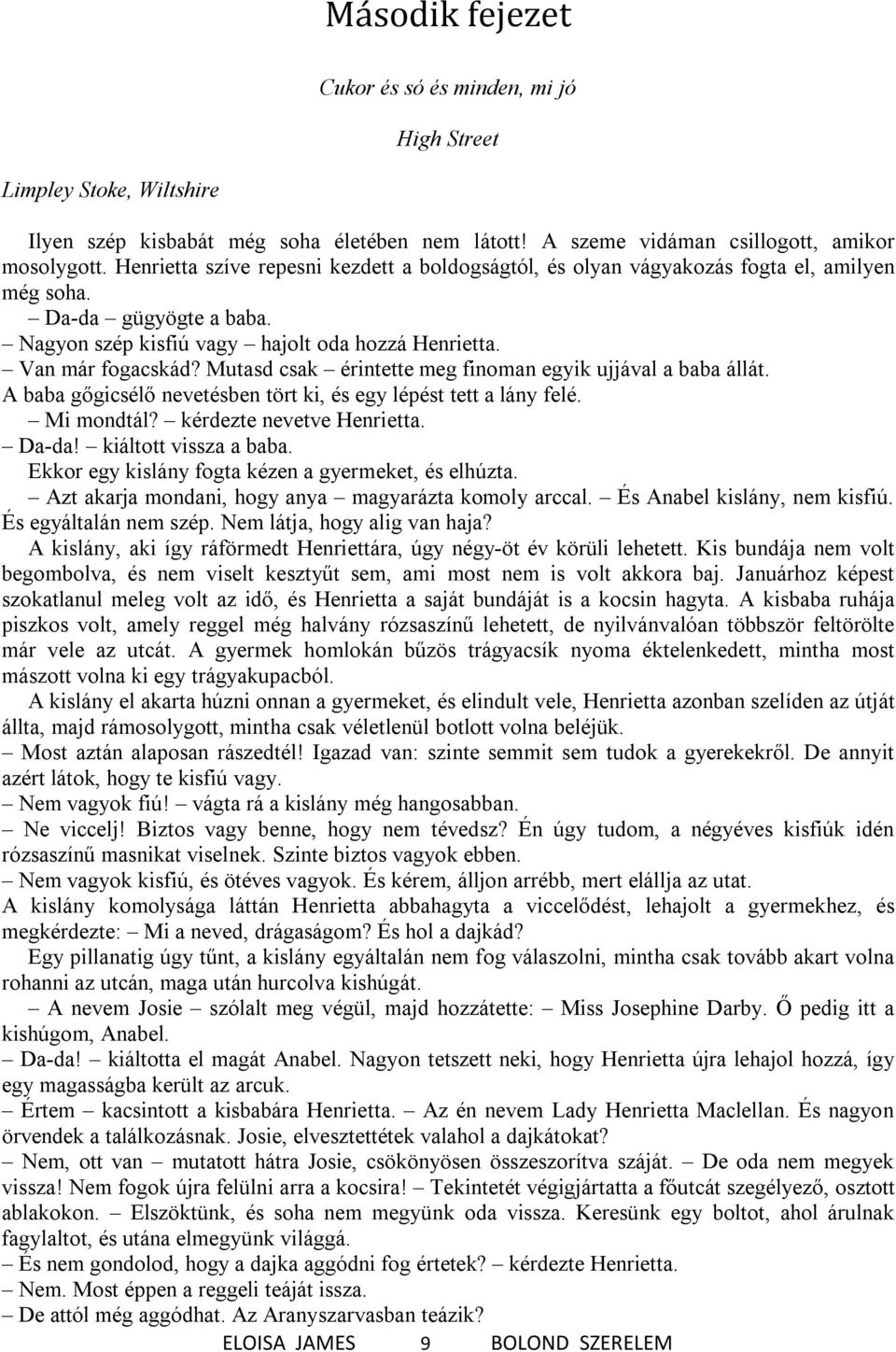 Mutasd csak érintette meg finoman egyik ujjával a baba állát. A baba gőgicsélő nevetésben tört ki, és egy lépést tett a lány felé. Mi mondtál? kérdezte nevetve Henrietta. Da-da!