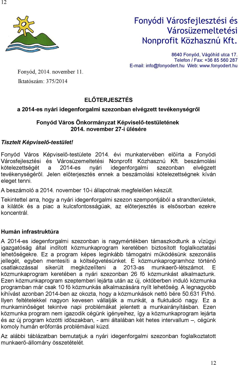 Fonyód Város Képviselőtestülete 1. évi munkatervében előírta a Fonyódi Városfejlesztési és Városüzemeltetési Nonprofit Közhasznú Kft.