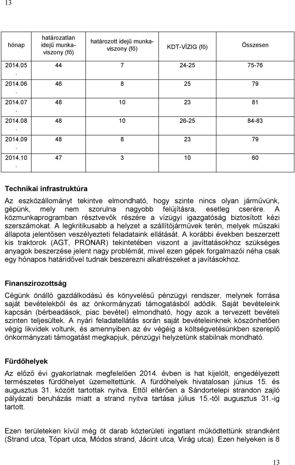 A legkritikusabb a helyzet a szállítójárművek terén, melyek műszaki állapota jelentősen veszélyezteti feladataink ellátását.