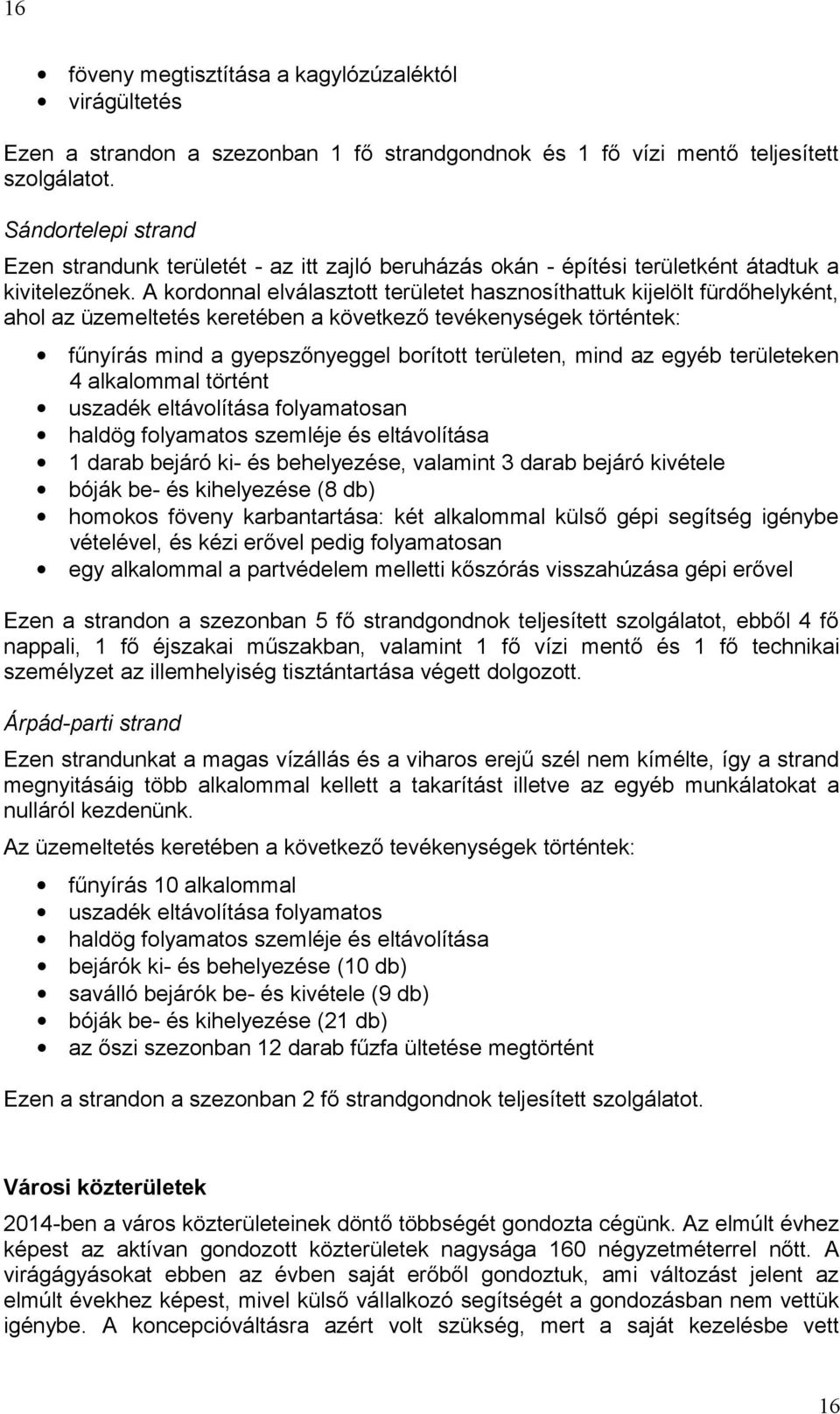 A kordonnal elválasztott területet hasznosíthattuk kijelölt fürdőhelyként, ahol az üzemeltetés keretében a következő tevékenységek történtek: fűnyírás mind a gyepszőnyeggel borított területen, mind