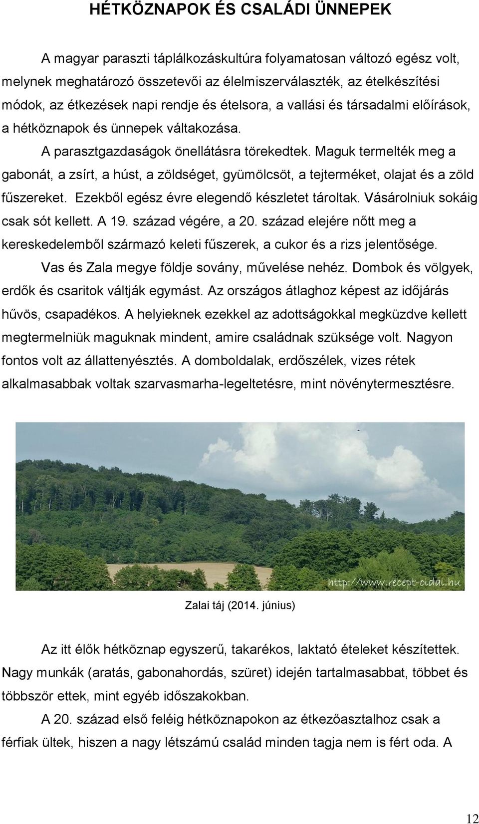 Maguk termelték meg a gabonát, a zsírt, a húst, a zöldséget, gyümölcsöt, a tejterméket, olajat és a zöld fűszereket. Ezekből egész évre elegendő készletet tároltak.