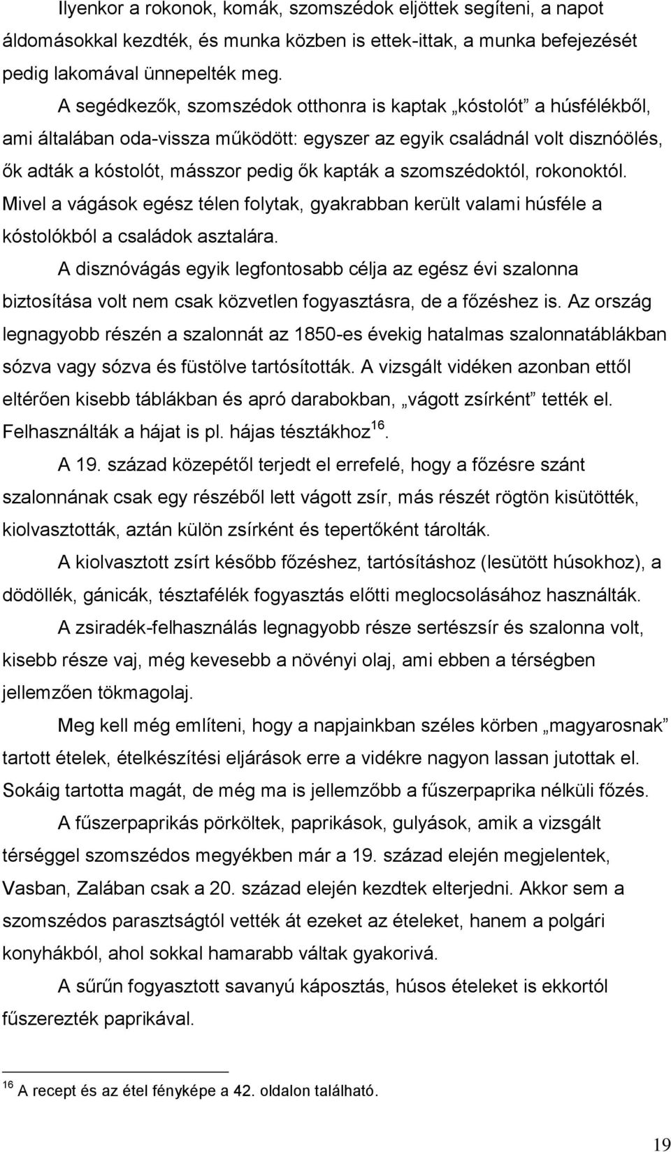 szomszédoktól, rokonoktól. Mivel a vágások egész télen folytak, gyakrabban került valami húsféle a kóstolókból a családok asztalára.