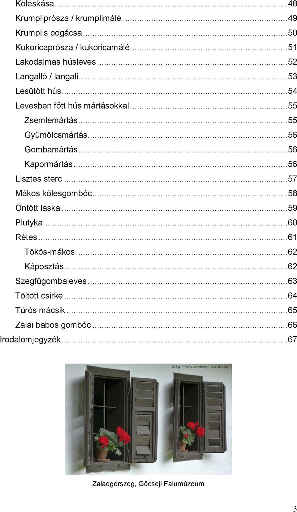 .. 56 Kapormártás... 56 Lisztes sterc... 57 Mákos kölesgombóc... 58 Öntött laska... 59 Plutyka... 60 Rétes... 61 Tökös-mákos... 62 Káposztás.