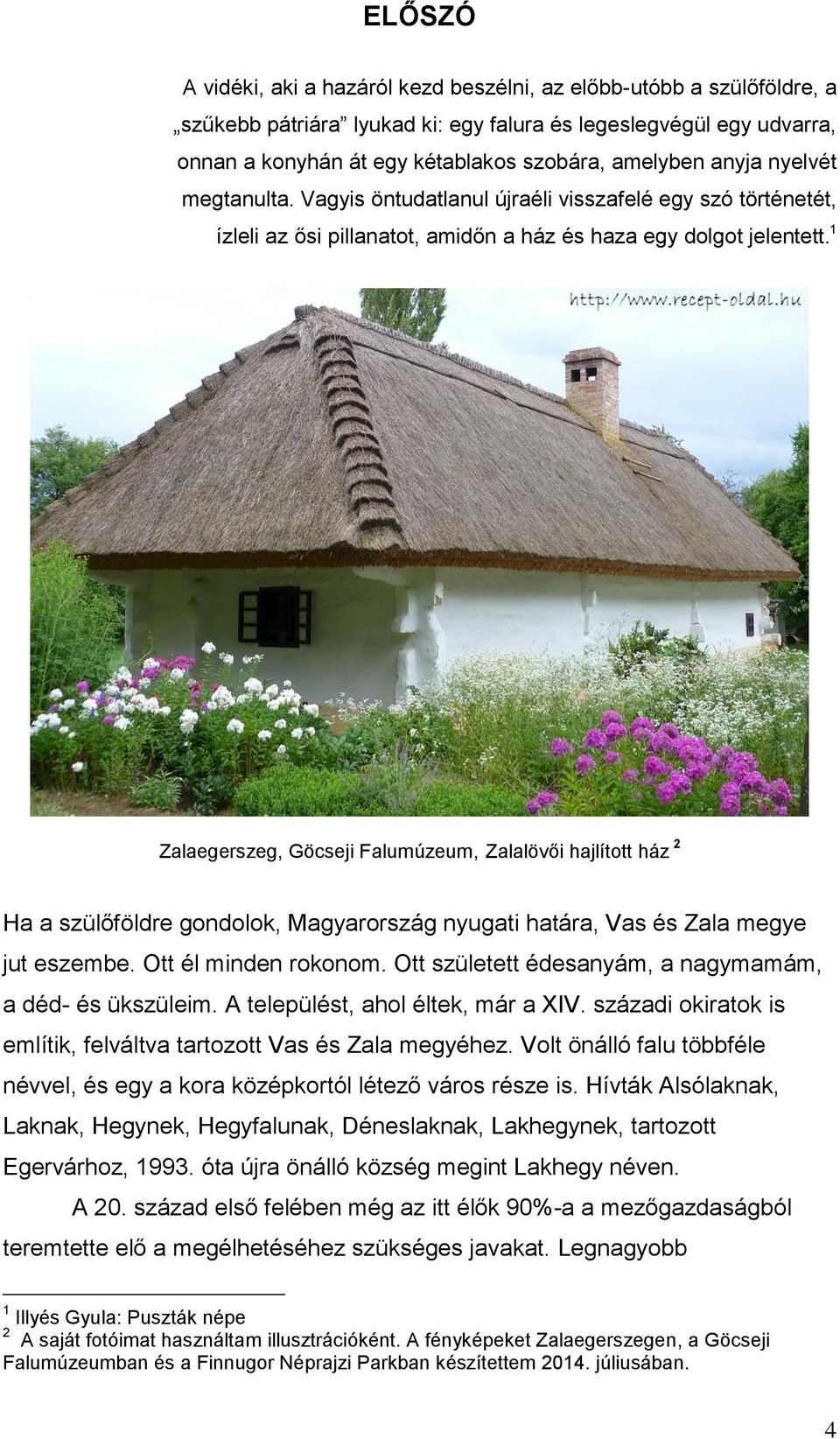 1 Zalaegerszeg, Göcseji Falumúzeum, Zalalövői hajlított ház 2 Ha a szülőföldre gondolok, Magyarország nyugati határa, Vas és Zala megye jut eszembe. Ott él minden rokonom.