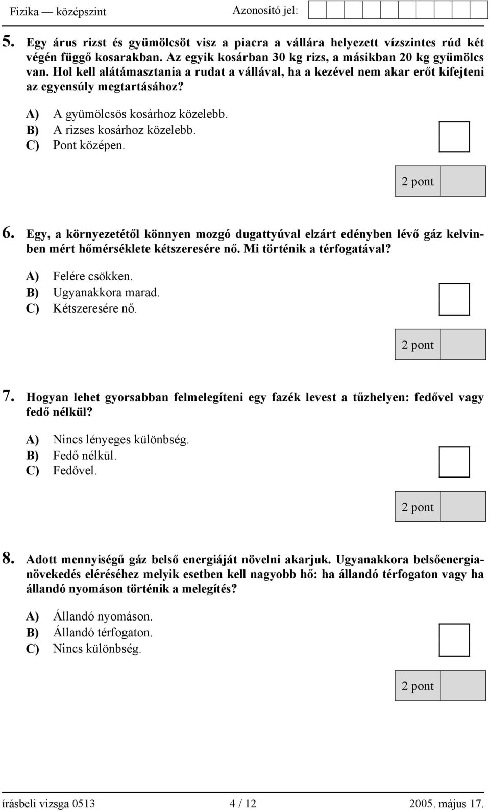 Egy, a környezetétől könnyen mozgó dugattyúval elzárt edényben lévő gáz kelvinben mért hőmérséklete kétszeresére nő. Mi történik a térfogatával? A) Felére csökken. B) Ugyanakkora marad.