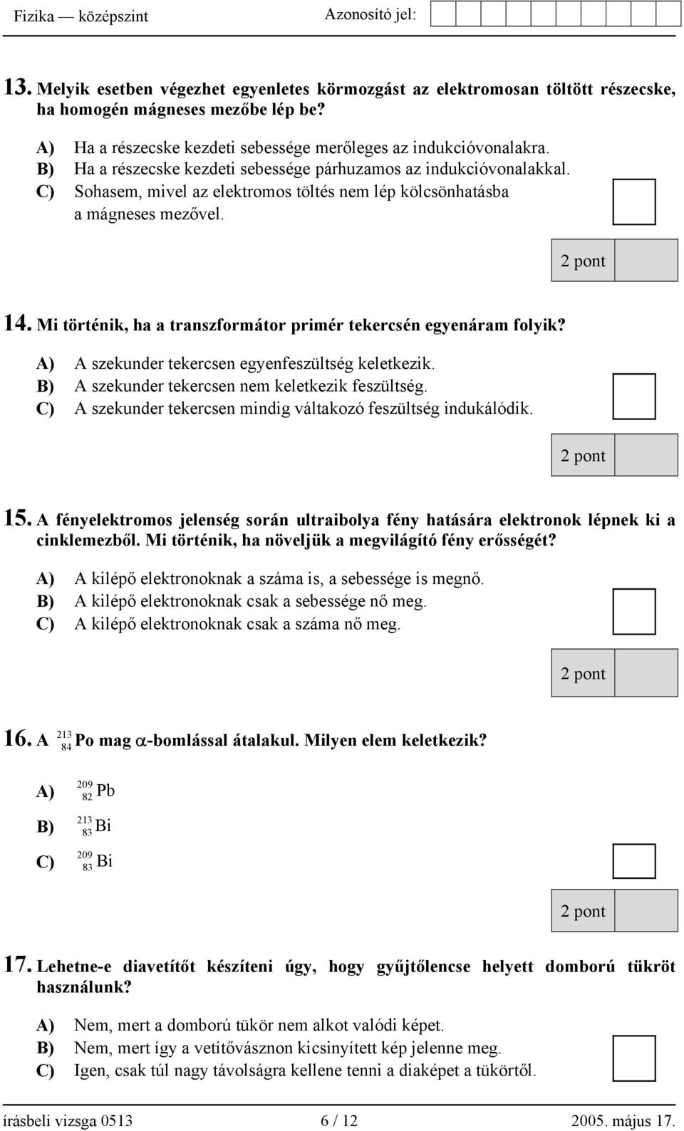 Mi történik, ha a transzformátor primér tekercsén egyenáram folyik? A) A szekunder tekercsen egyenfeszültség keletkezik. B) A szekunder tekercsen nem keletkezik feszültség.