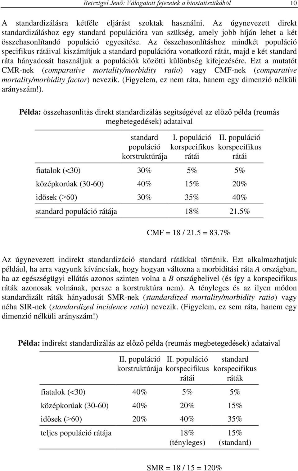 Az összehasonlításhoz mindkét populáció specifikus rátáival kiszámítjuk a standard populációra vonatkozó rátát, majd e két standard ráta hányadosát használjuk a populációk közötti különbség