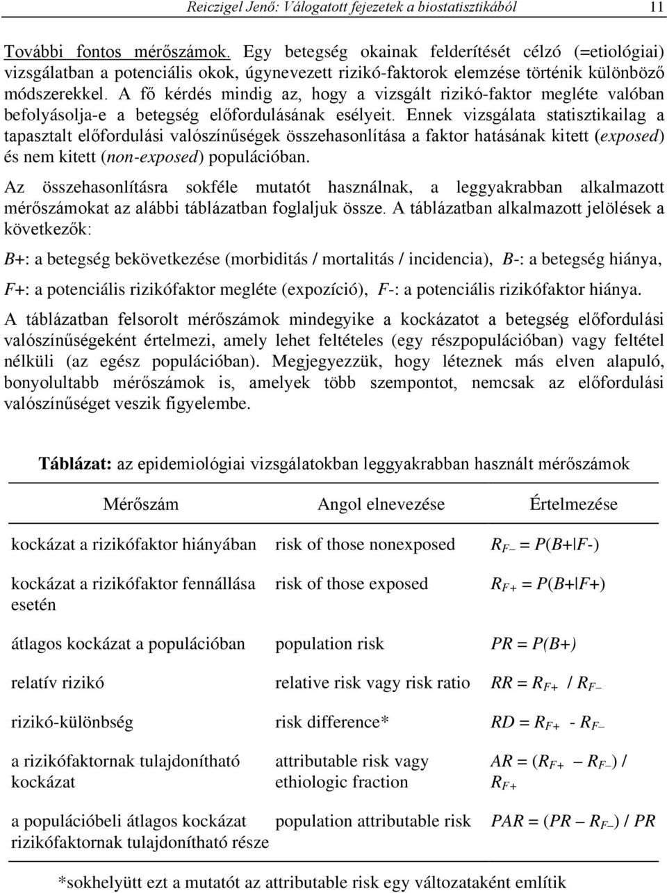 A fő kérdés mindig az, hogy a vizsgált rizikó-faktor megléte valóban befolyásolja-e a betegség előfordulásának esélyeit.