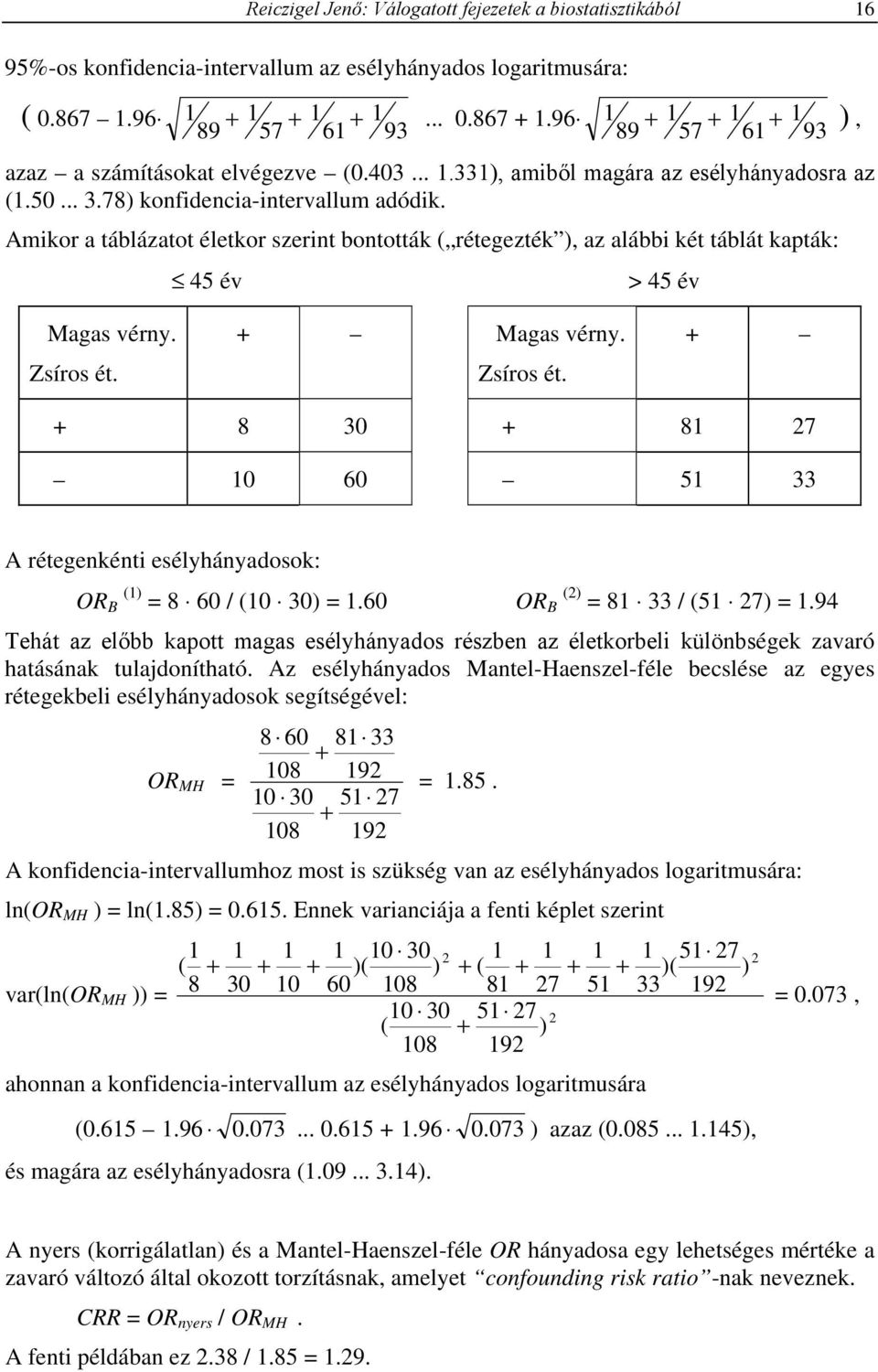 Amikor a táblázatot életkor szerint bontották rétegezték, az alábbi két táblát kapták: 45 év > 45 év Magas vérny. Zsíros ét.