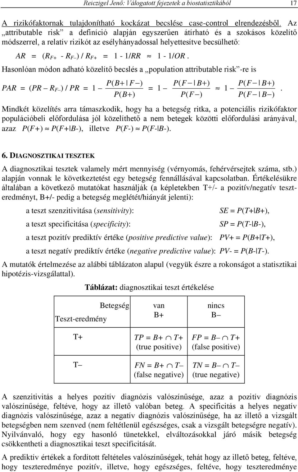 Hasonlóan módon adható közelítő becslés a population attributable risk -re is AR = R R F / R = 1 F = 1 F F 1 F F Mindkét közelítés arra támaszkodik, hogy ha a betegség ritka, a potenciális