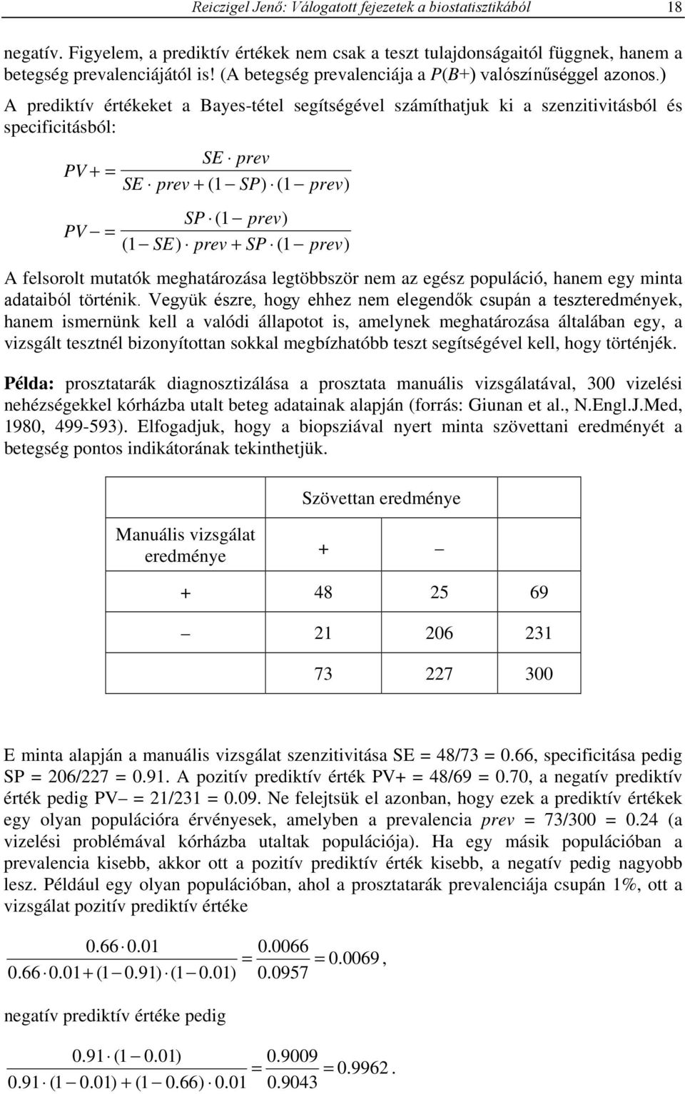 A prediktív értékeket a ayes-tétel segítségével számíthatjuk ki a szenzitivitásból és specificitásból: V = V = SE prev SE prev 1 S 1 prev S 1 prev 1 SE prev S 1 prev A felsorolt mutatók meghatározása