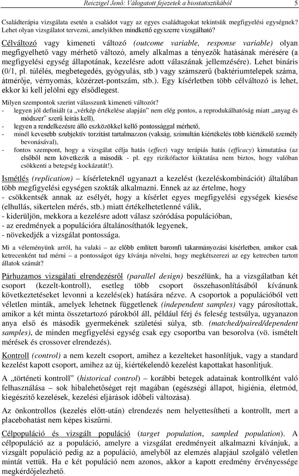 Célváltozó vagy kimeneti változó outcome variable, response variable olyan megfigyelhető vagy mérhető változó, amely alkalmas a tényezők hatásának mérésére a megfigyelési egység állapotának,