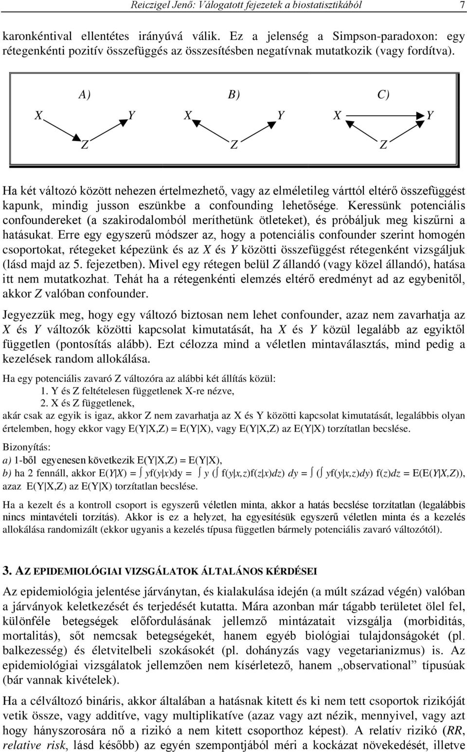 X A C Y X Y X Y Z Z Z Ha két változó között nehezen értelmezhető, vagy az elméletileg várttól eltérő összefüggést kapunk, mindig jusson eszünkbe a confounding lehetősége.