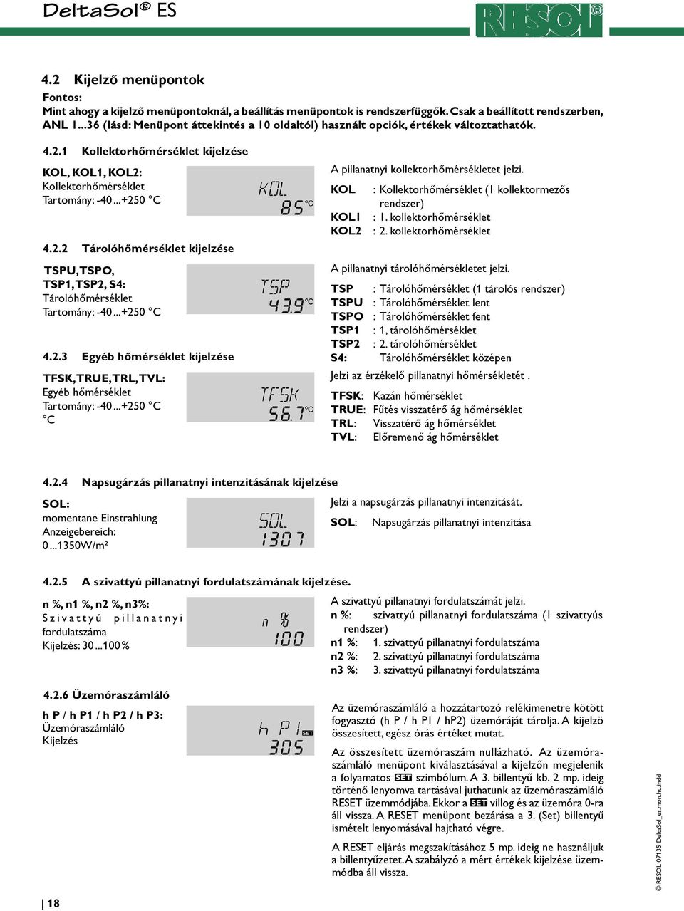 .. +250 C 4.2.3 Egyéb hőmérséklet kijelzése TFSK, TRUE, TRL, TVL: Egyéb hőmérséklet Tartomány: -40... +250 C C A pillanatnyi kollektorhőmérsékletet jelzi.