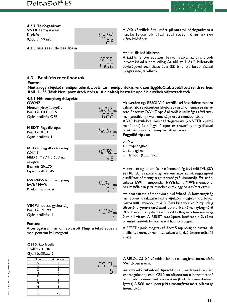 3 Beállítás menüpontok Fontos: Mint ahogy a kijelző menüpontoknál, a beállítás menüpontok is rendszerfüggők. Csak a beállított rendszerben, ANL 1.