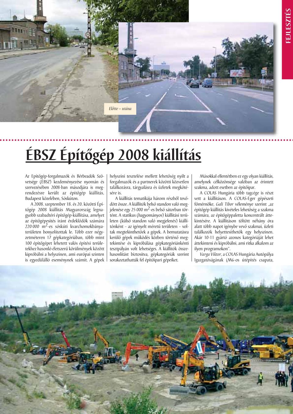 közötti Építôgép 2008 kiállítás Magyarország legnagyobb szabadtéri építôgép-kiállítása, amelyet az építôgépesítés iránt érdeklôdôk számára 220 000 m 2 -es sóskúti kvarchomokbányaterületen