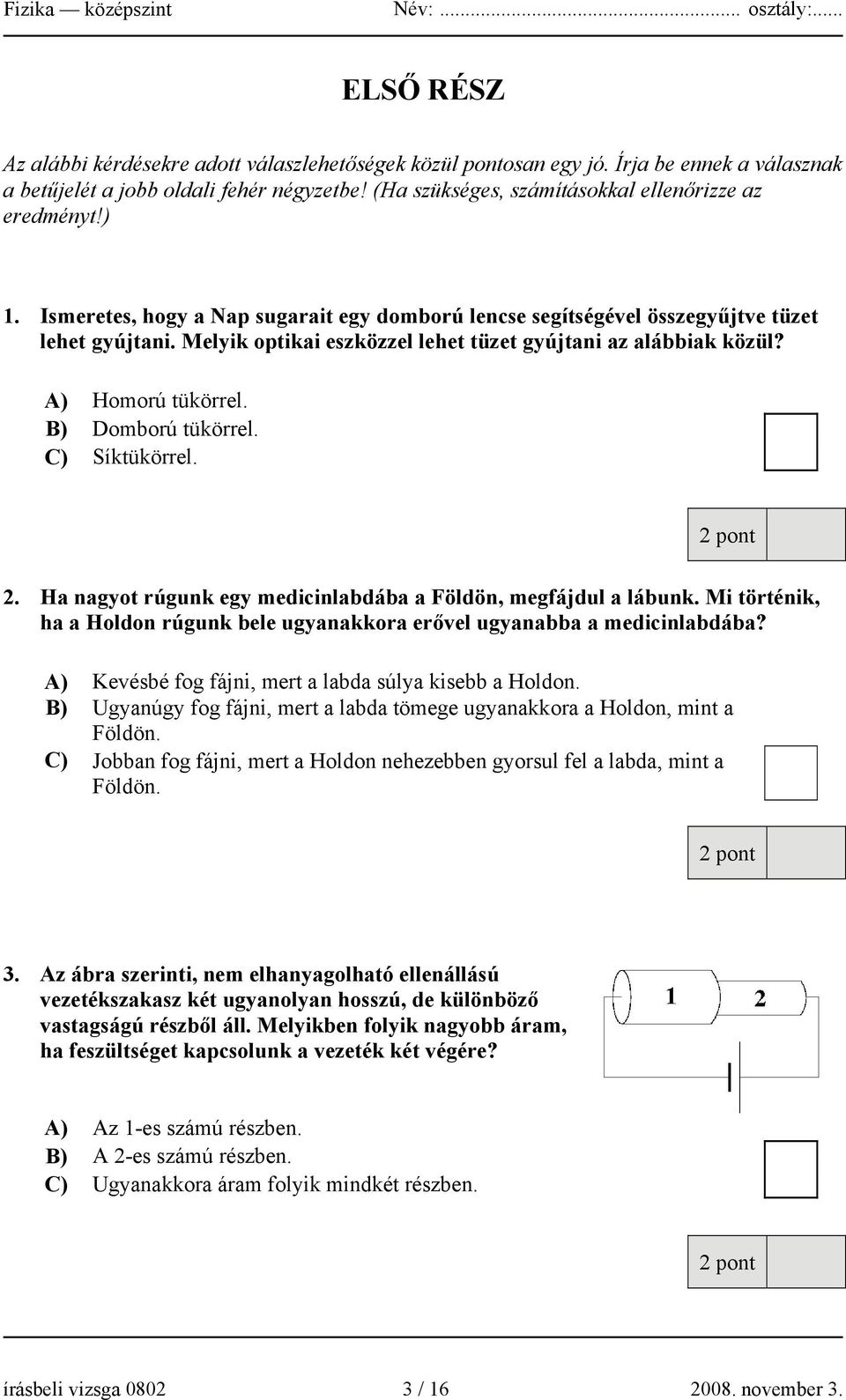 Melyik optikai eszközzel lehet tüzet gyújtani az alábbiak közül? A) Homorú tükörrel. B) Domború tükörrel. C) Síktükörrel. 2. Ha nagyot rúgunk egy medicinlabdába a Földön, megfájdul a lábunk.