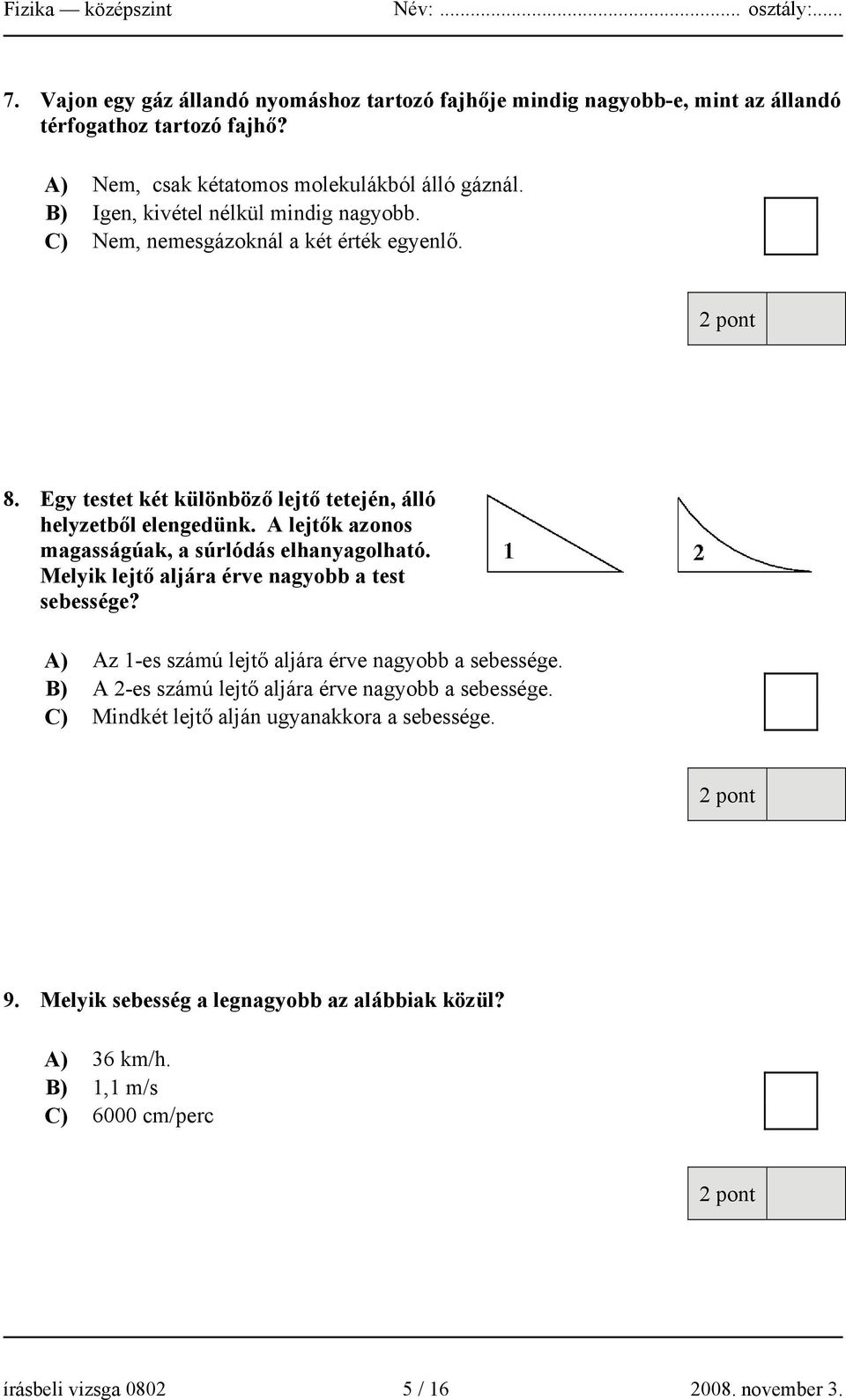 A lejtők azonos magasságúak, a súrlódás elhanyagolható. Melyik lejtő aljára érve nagyobb a test sebessége? A) Az 1-es számú lejtő aljára érve nagyobb a sebessége.