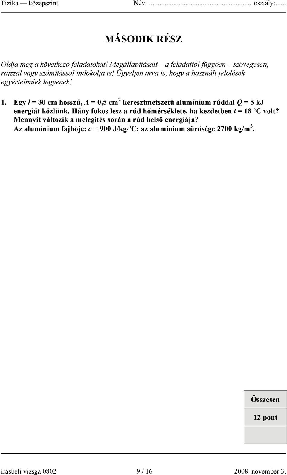 Egy l = 30 cm hosszú, A = 0,5 cm 2 keresztmetszetű alumínium rúddal Q = 5 kj energiát közlünk.