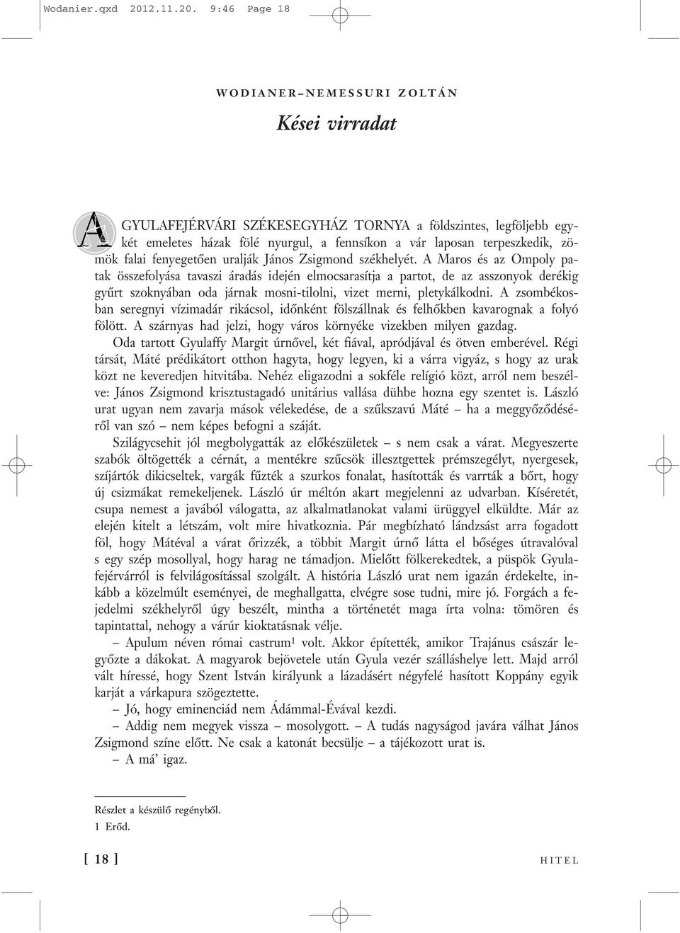 9:46 Page 18 WODIANER NEMESSURI ZOLTÁN Kései virradat A GYULAFEJÉRVÁRI SZÉKESEGYHÁZ TORNYA a földszintes, legföljebb egykét emeletes házak fölé nyurgul, a fennsíkon a vár laposan terpeszkedik, zömök