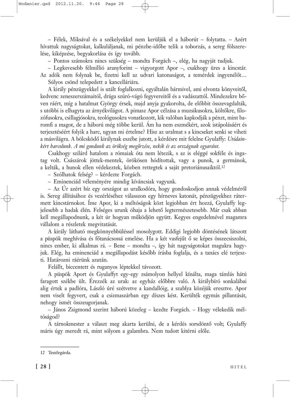 Pontos számokra nincs szükség mondta Forgách, elég, ha nagyját tudjuk. Legkevesebb félmillió aranyforint vigyorgott Apor, csakhogy üres a kincstár.