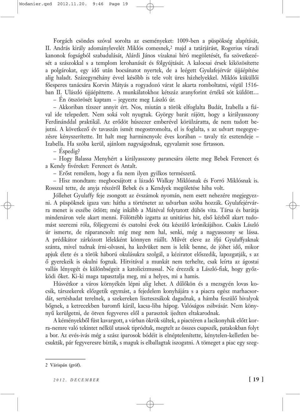 lerohanását és fölgyújtását. A kalocsai érsek kiközösítette a polgárokat, egy idő után bocsánatot nyertek, de a leégett Gyulafejérvár újjáépítése alig haladt.