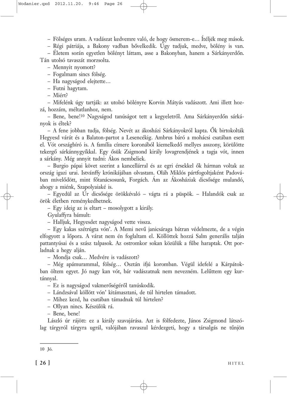 Mifelénk úgy tartják: az utolsó bölényre Korvin Mátyás vadászott. Ami illett hozzá, hozzám, méltatlanhoz, nem. Bene, bene! 10 Nagyságod tanúságot tett a kegyeletről.