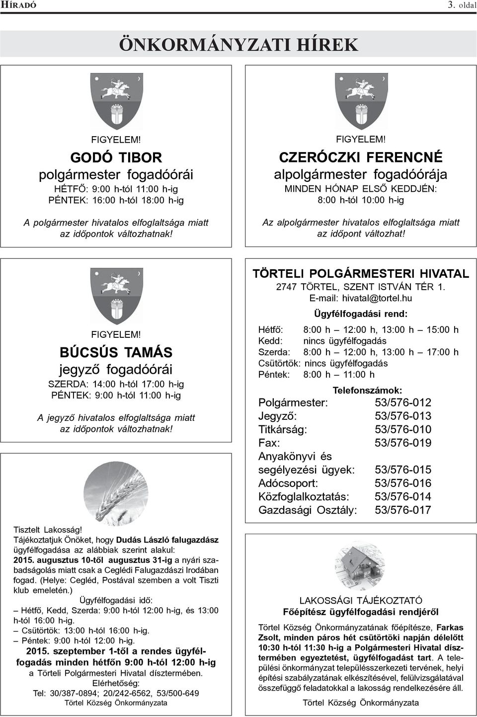 CZERÓCZKI FERENCNÉ alpolgármester fogadóórája MINDEN HÓNAP ELSÕ KEDDJÉN: 8:00 h-tól 10:00 h-ig Az alpolgármester hivatalos elfoglaltsága miatt az idõpont változhat! FIGYELEM!