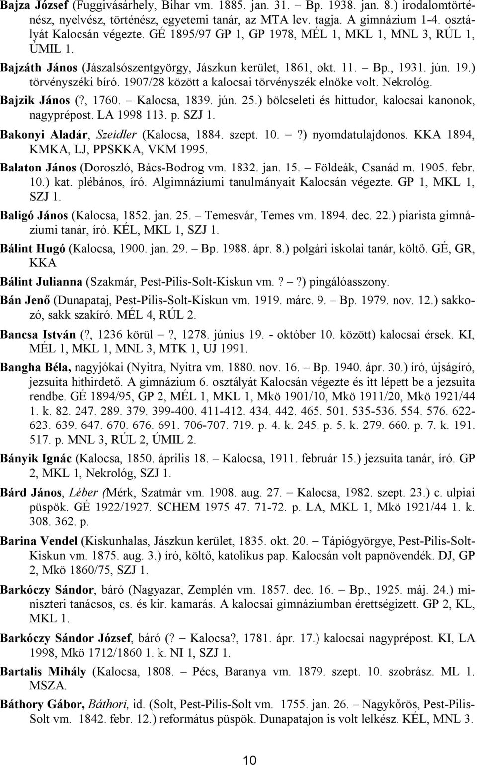 1907/28 között a kalocsai törvényszék elnöke volt. Nekrológ. Bajzik János (?, 1760. Kalocsa, 1839. jún. 25.) bölcseleti és hittudor, kalocsai kanonok, nagyprépost. LA 1998 113. p. SZJ 1.