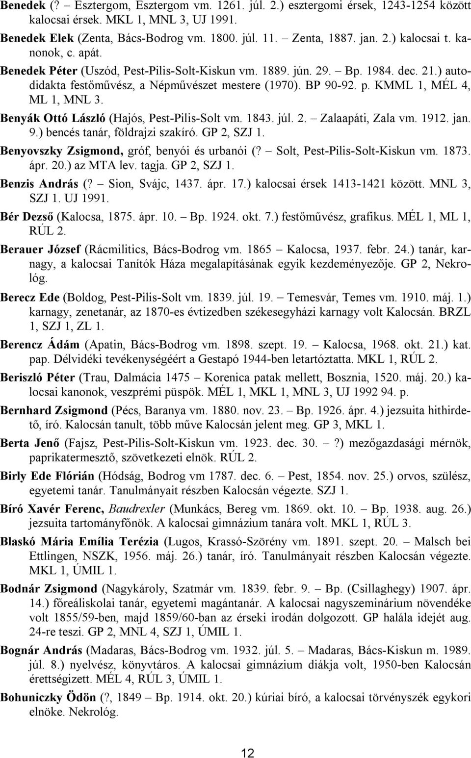 Benyák Ottó László (Hajós, Pest-Pilis-Solt vm. 1843. júl. 2. Zalaapáti, Zala vm. 1912. jan. 9.) bencés tanár, földrajzi szakíró. GP 2, SZJ 1. Benyovszky Zsigmond, gróf, benyói és urbanói (?