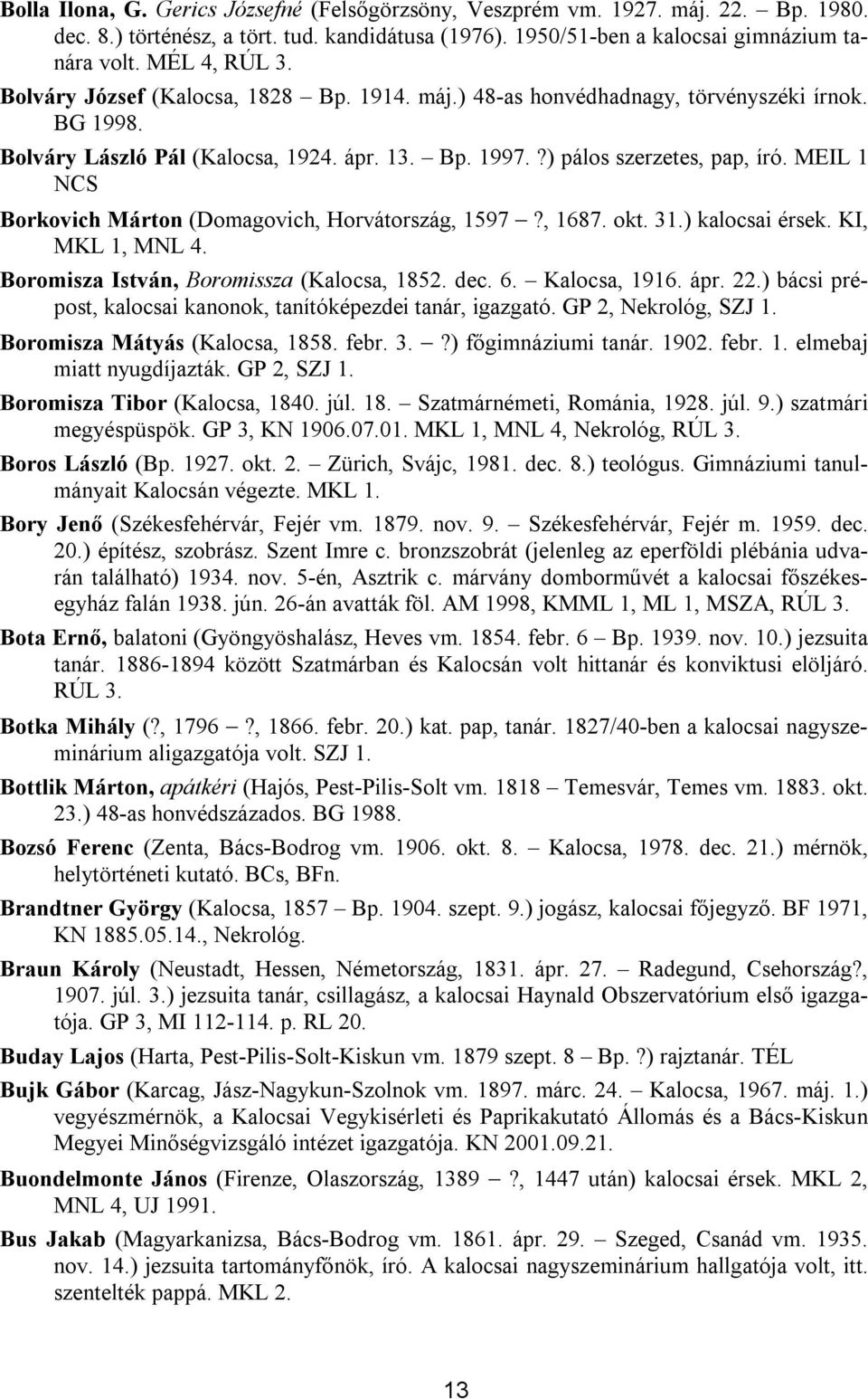 MEIL 1 NCS Borkovich Márton (Domagovich, Horvátország, 1597?, 1687. okt. 31.) kalocsai érsek. KI, MKL 1, MNL 4. Boromisza István, Boromissza (Kalocsa, 1852. dec. 6. Kalocsa, 1916. ápr. 22.